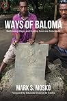 Ways of Baloma: Rethinking Magic and Kinship From the Trobriands (Malinowski Monographs)