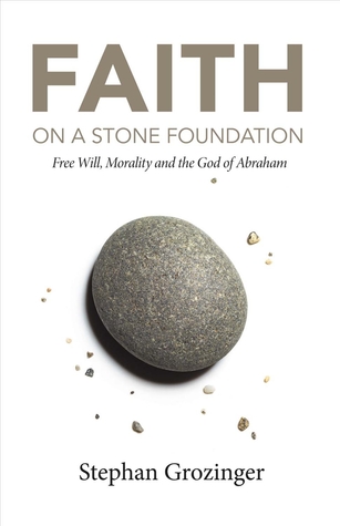 Faith On a Stone Foundation: Free Will, Morality and the God of Abraham (1)