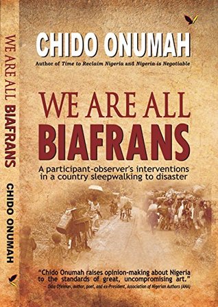We are all Biafrans: A participant-observer's interventions in a country sleepwalking to disaster (Kindle Edition)