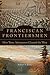 Franciscan Frontiersmen: How Three Adventurers Charted the West