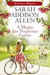 A Magia das Pequenas Coisas by Sarah Addison Allen