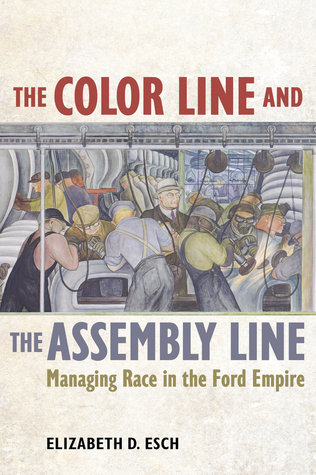 The Color Line and the Assembly Line: Managing Race in the Ford Empire (American Crossroads Book 50)
