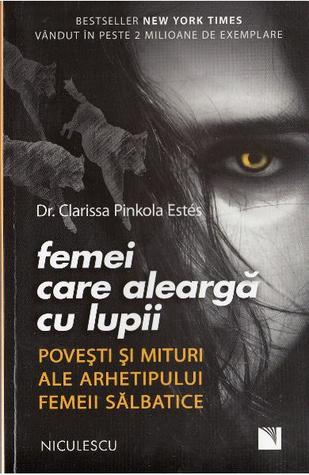 Femei care aleargă cu lupii. Poveşti şi mituri ale arhetipului femeii sălbatice