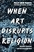 When Art Disrupts Religion: Aesthetic Experience and the Evangelical Mind