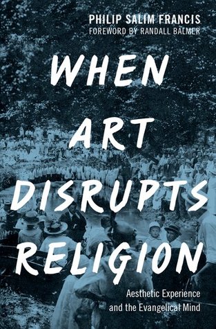 When Art Disrupts Religion: Aesthetic Experience and the Evangelical Mind (Hardcover)