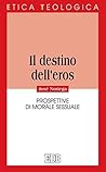 Il destino dell'eros: Prospettive di morale sessuale (Etica teologica oggi Vol. 41) (Italian Edition) Il destino dell'eros: Prospettive di morale sessuale (Etica teologica oggi Vol. 41) (Italian Edition)