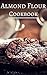 Almond Flour Cookbook: Delicious Almond Flour Baking And Dessert Recipes (Almond Flour Recipes Book 1)
