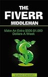 The Fiverr Middleman: How To Make An Extra $500 To A $1000 Dollars A Week + Free Online Course! The Fiverr Middleman: How To Make An Extra $500 To A $1000 Dollars A Week + Free Online Course!
