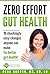 Zero Effort Gut Health: 10 shockingly easy changes anyone can make for better gut health!