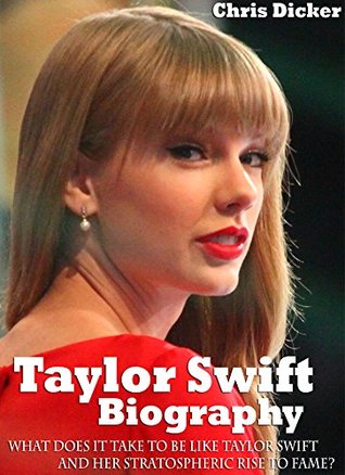 Taylor Swift Biography: What Does It Take To Be Like Taylor Swift And Her Stratospheric Rise to Fame