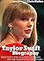 Taylor Swift Biography: What Does It Take To Be Like Taylor Swift And Her Stratospheric Rise to Fame