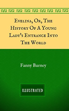 Evelina, Or, The History Of A Young Lady's Entrance Into The World: By Frances Burney - Illustrated