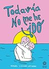 Todavía no me he ido by Ismael Lozano Latorre