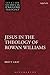 Jesus in the Theology of Rowan Williams (T&T Clark Studies in English Theology)
