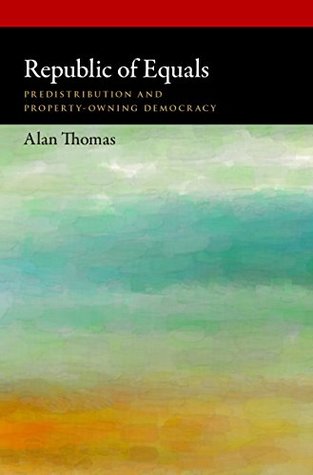 Republic of Equals: Predistribution and Property-Owning Democracy (Oxford Political Philosophy)