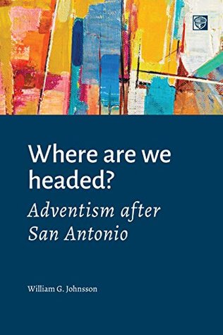 Where Are We Headed?: Adventism after San Antonio (Kindle Edition)