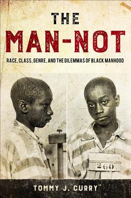The Man-Not: Race, Class, Genre, and the Dilemmas of Black Manhood (Hardcover)