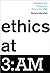 Ethics at 3:AM: Questions and Answers on How to Live Well