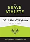 The Brave Athlete: Calm the F*ck Down and Rise to the Occasion