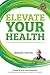 Elevate Your Health by Benjamin J. Harvey