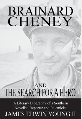 Brainard Cheney and The Search for a Hero: A Literary Biography of a Southern Novelist, Reporter and Polemicist (Lightwood History Collection)