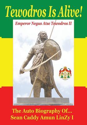 Emperor King Tewodros II Of Abyssinia: The Beloved Spiritual Soul Warrior Is Alive!: The Biography Journey Of Sean Alemayehu Tewodros LinZy In Search Of His Family In Abyssinia
