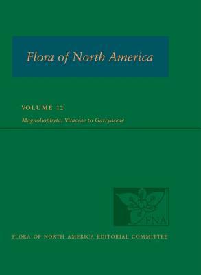 FNA: Volume 12: Magnoliophyta: Vitaceae to Garryaceae (Flora of North America)