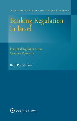 Banking Regulation in Israel: Prudential Regulation versus Consumer Protection (International Banking and Finance Law)