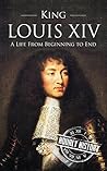 King Louis XIV: A Life from Beginning to End (Biographies of French Royalty) Book cover for King Louis XIV: A Life from Beginning to End (Biographies of French Royalty)