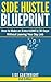 Side Hustle Blueprint (2nd Edition): How to Make an Extra $1000 in 30 Days Without Leaving Your Day Job!