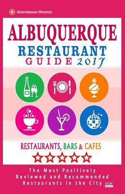 Albuquerque Restaurant Guide 2017: Best Rated Restaurants in Albuquerque, New Mexico - 500 Restaurants, Bars and Cafés recommended for Visitors, 2017