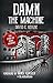 Damn the Machine - The Stor...