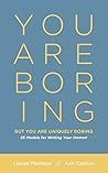 You Are Boring, But You Are Uniquely Boring: 25 Models for Writing Your Memoir Book cover for You Are Boring, But You Are Uniquely Boring: 25 Models for Writing Your Memoir