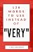128 Words to Use Instead of...