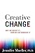 Creative Change: Why We Resist It . . . How We Can Embrace It