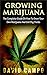 Marijuana, Growing Marijuana: The Complete Guide On How To Grow Your Own Marijuana And Get Big Yields! (Horticulture, Medical, Personal Cultivation, Weed, Cannabis, Bible, Big Buds, Indoor, Outdoor)