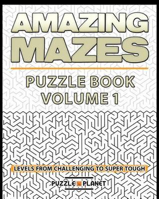 Amazing Mazes Puzzle Book - Mazes For Adults: Levels From Challenging To Super Tough (Maze Books for Adults)