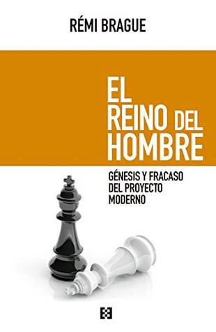 El reino del hombre: Génesis y fracaso del proyecto moderno (Nuevo Ensayo nº 14) (Spanish Edition)