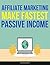 Affiliate Marketing: Proven Step By Step Guide To Make Fastest Passive Income With Affiliate Marketing In 2025