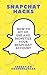 Snapchat Hacks: How to Set Up, Use and Monetize Your Snapchat Account (Social Media, Social Media Marketing)