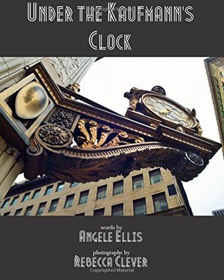 Under the Kaufmann's Clock: Fiction, Poems, and Photographs of Pittsburgh