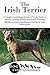 The Irish Terrier: A Complete and Comprehensive Owners Guide to: Buying, Owning, Health, Grooming, Training, Obedience, Understanding and Caring for Your ... Caring for a Dog from a Puppy to Old Age 1)