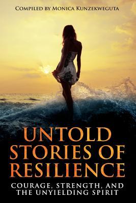 Untold Stories of Resilience: Courage, Strength, and the Unyielding Spirit. (Authors Without Boundaries)