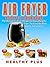 Air Fryer Recipes CookBook: The Ultimate Air Fryer Recipes For Everything Air Fryer,For Everyday Meal, And For Every Family (air fryer cookbook,airfryer everything,Master Air Fryer,healthy cookbook)