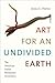 Art for an Undivided Earth: The American Indian Movement Generation (Art History Publication Initiative)