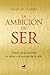 La ambición de ser: claves para entender el como y el porque de la vida/ The Ambition To Be (Spanish Edition)
