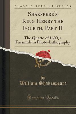 Shakspere's King Henry the Fourth, Part II: The Quarto of 1600, a Facsimile in Photo-Lithography