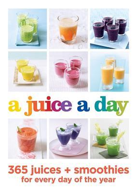 A Juice a Day: 365 juices + smoothies for every day of the year (Paperback)