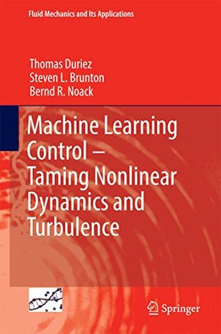 Machine Learning Control – Taming Nonlinear Dynamics and Turbulence (Fluid Mechanics and Its Applications Book 116)