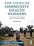 The Lives of Community Health Workers: Local Labor and Global Health in Urban Ethiopia (Anthropology and Global Public Health)